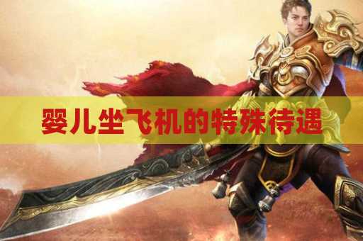 婴儿坐飞机的特殊待遇