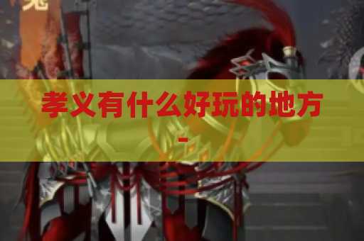 孝义有什么好玩的地方-