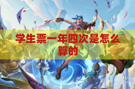 学生票一年四次是怎么算的