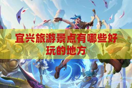 宜兴旅游景点有哪些好玩的地方