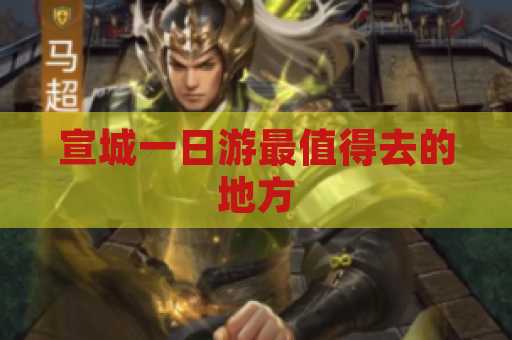 宣城一日游最值得去的地方