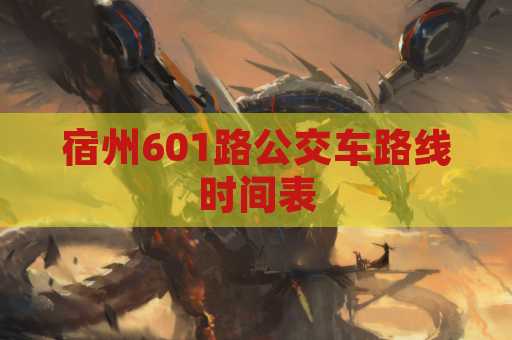 宿州601路公交车路线时间表