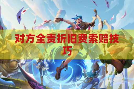 对方全责折旧费索赔技巧
