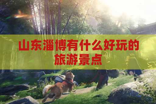 山东淄博有什么好玩的旅游景点