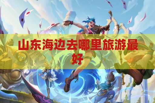 山东海边去哪里旅游最好