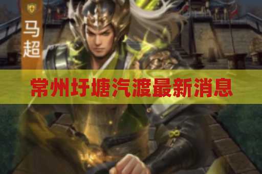 常州圩塘汽渡最新消息