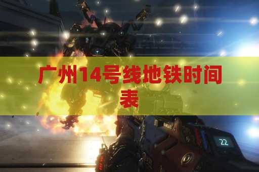广州14号线地铁时间表
