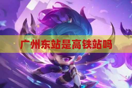 广州东站是高铁站吗