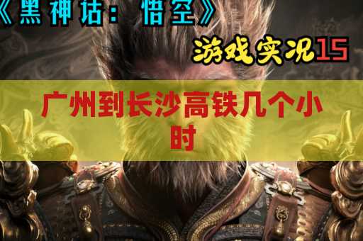 广州到长沙高铁几个小时