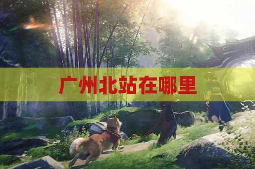 广州北站在哪里