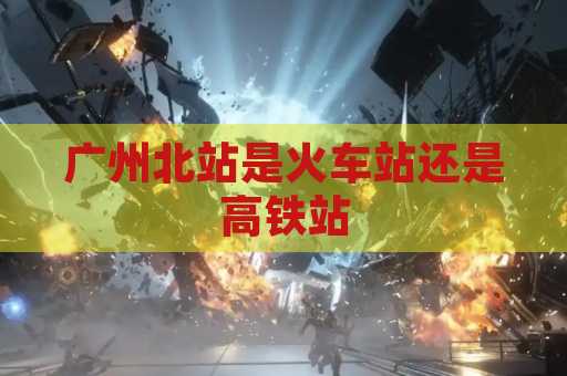 广州北站是火车站还是高铁站