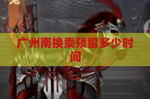 广州南换乘预留多少时间