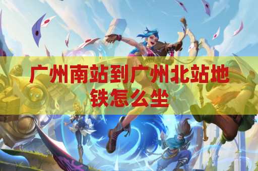 广州南站到广州北站地铁怎么坐