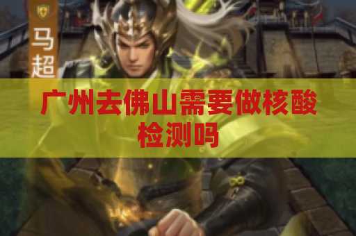广州去佛山需要做核酸检测吗
