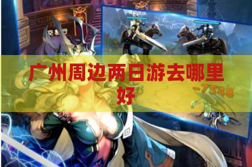 广州周边两日游去哪里好