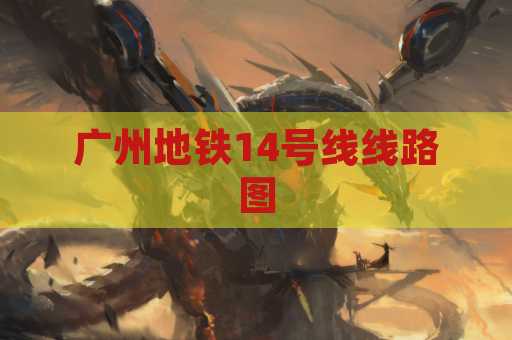 广州地铁14号线线路图