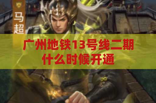 广州地铁13号线二期什么时候开通