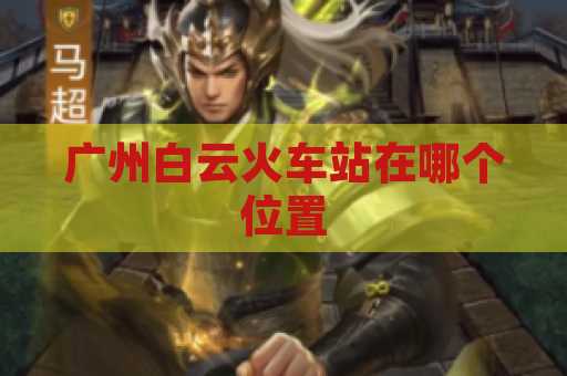 广州白云火车站在哪个位置