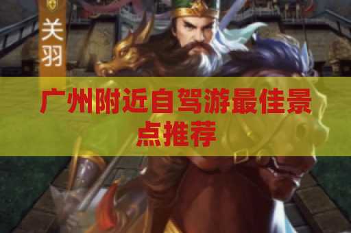 广州附近自驾游最佳景点推荐