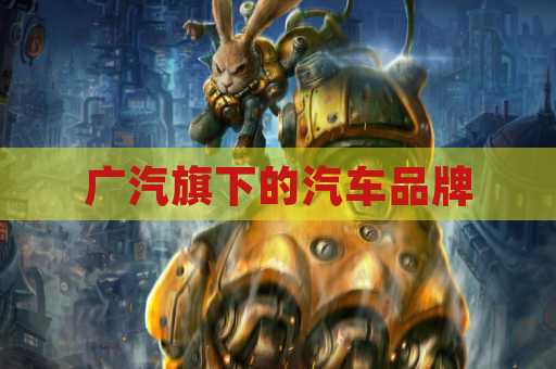 广汽旗下的汽车品牌