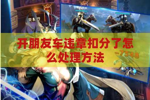 开朋友车违章扣分了怎么处理方法