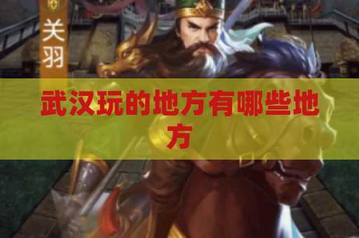 武汉玩的地方有哪些地方