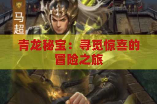 青龙秘宝：寻觅惊喜的冒险之旅