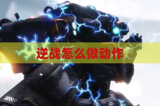 逆战怎么做动作