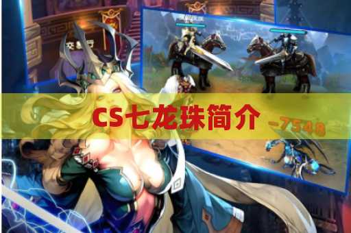 CS七龙珠简介