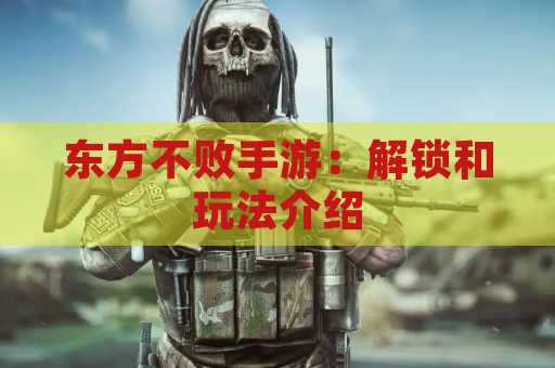 东方不败手游：解锁和玩法介绍