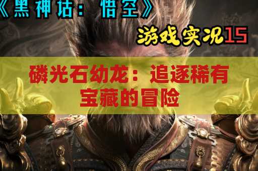 磷光石幼龙：追逐稀有宝藏的冒险