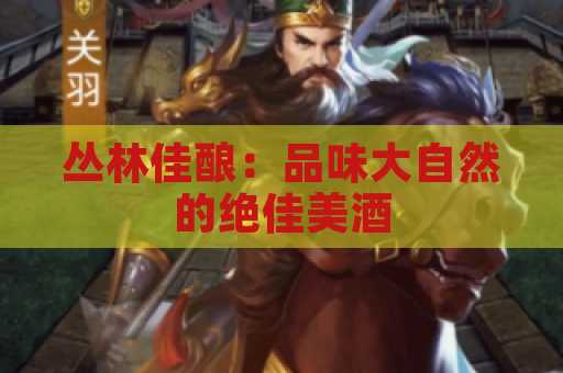 丛林佳酿：品味大自然的绝佳美酒