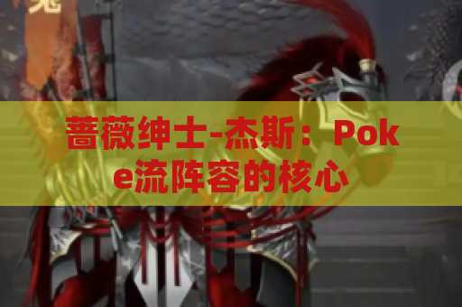 蔷薇绅士-杰斯：Poke流阵容的核心