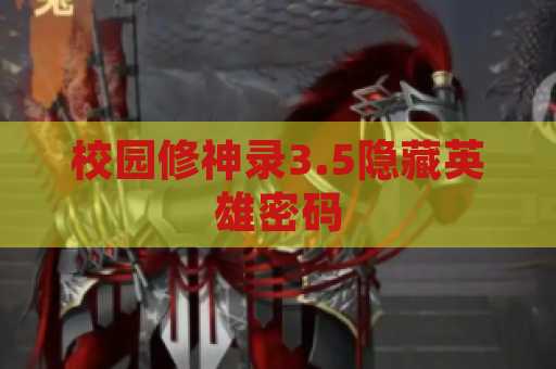 校园修神录3.5隐藏英雄密码