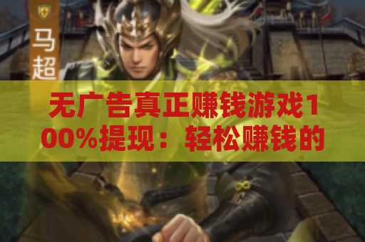 无广告真正赚钱游戏100%提现：轻松赚钱的秘诀