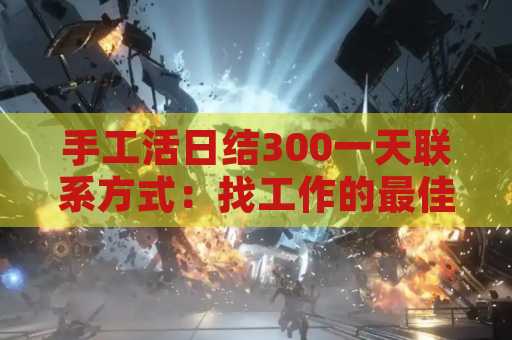 手工活日结300一天联系方式：找工作的最佳选择