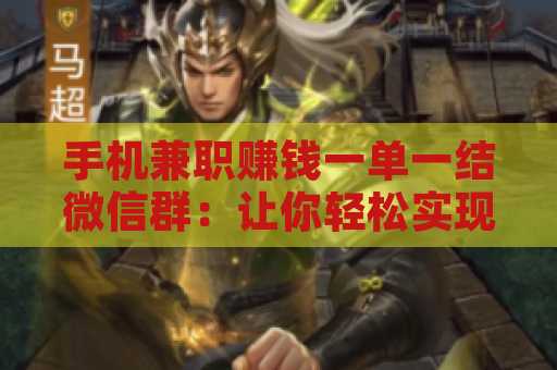手机兼职赚钱一单一结微信群：让你轻松实现收入增长的利器