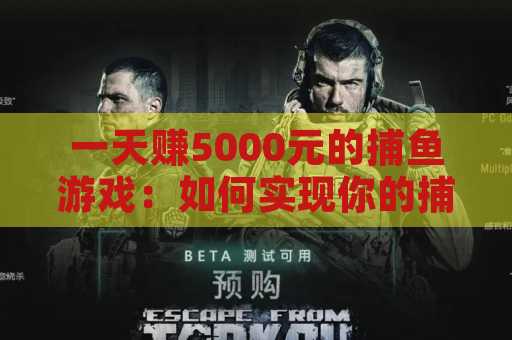 一天赚5000元的捕鱼游戏：如何实现你的捕鱼梦想