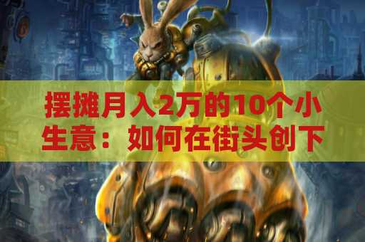 摆摊月入2万的10个小生意：如何在街头创下新事业