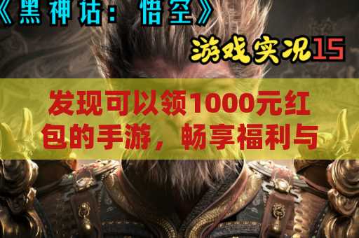 发现可以领1000元红包的手游，畅享福利与乐趣