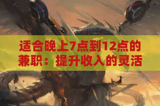 适合晚上7点到12点的兼职：提升收入的灵活选择