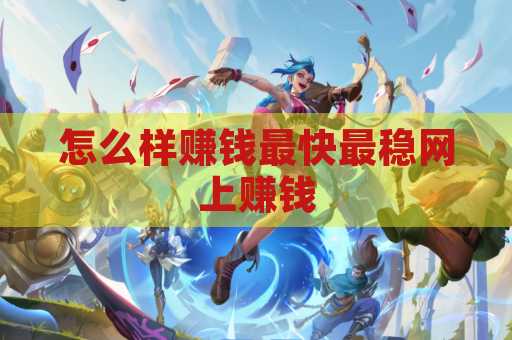 怎么样赚钱最快最稳网上赚钱
