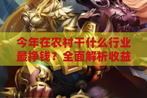今年在农村干什么行业最挣钱？全面解析收益机会