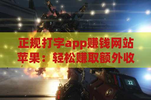 正规打字app赚钱网站苹果：轻松赚取额外收入的最佳选择