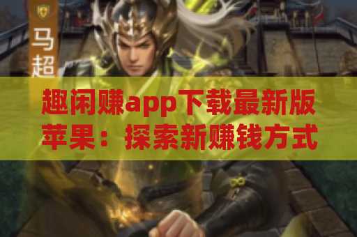 趣闲赚app下载最新版苹果：探索新赚钱方式