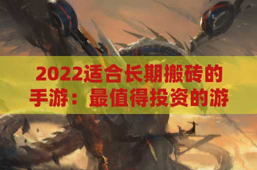 2022适合长期搬砖的手游：最值得投资的游戏推荐