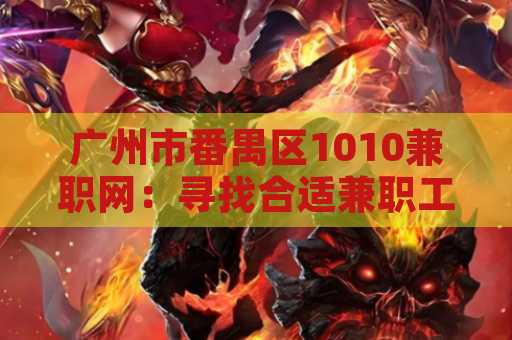 广州市番禺区1010兼职网：寻找合适兼职工作的理想平台