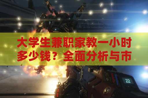 大学生兼职家教一小时多少钱？全面分析与市场现状