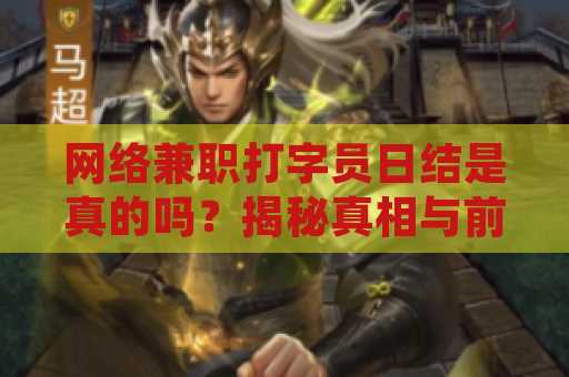 网络兼职打字员日结是真的吗？揭秘真相与前景