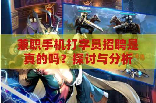 兼职手机打字员招聘是真的吗？探讨与分析